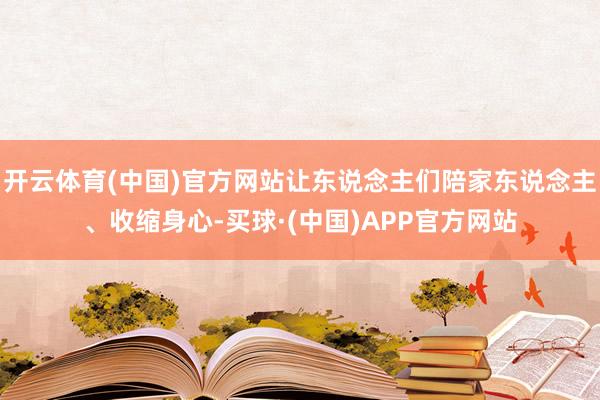 开云体育(中国)官方网站让东说念主们陪家东说念主、收缩身心-买球·(中国)APP官方网站