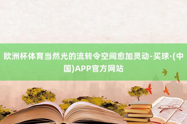 欧洲杯体育当然光的流转令空间愈加灵动-买球·(中国)APP官方网站