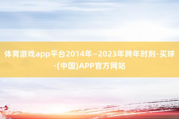 体育游戏app平台2014年—2023年跨年时刻-买球·(中国)APP官方网站